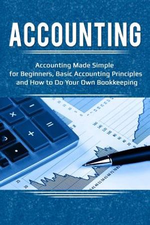 Accounting: Accounting Made Simple for Beginners, Basic Accounting Principles and How to Do Your Own Bookkeeping image number 0