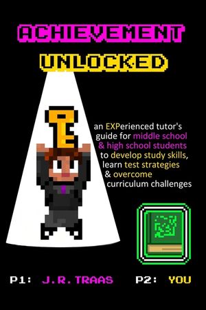 Achievement Unlocked: An Experienced Tutor's Guide: For Middle School and High School Students to Develop Study Skills, Learn Test Strategie image number 0