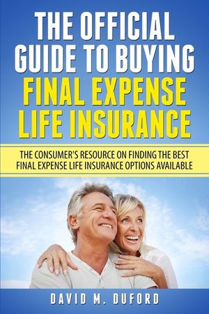 The Official Guide To Buying Final Expense Life Insurance: The Consumer's Resource On Finding The Best Final Expense Life Insurance Options Available image number 0