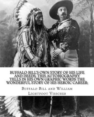 Buffalo Bill's own story of his life and deeds; this autobiography tells in his own graphic words the wonderful story of his heroic career; By: Buffal image number 0