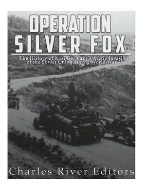 Operation Silver Fox: The History of Nazi Germany's Arctic Invasion of the Soviet Union during World War II image number 0