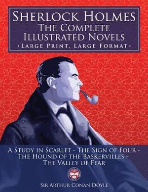 Sherlock Holmes: the Complete Illustrated Novels - Large Print, Large Format: A Study in Scarlet, The Sign of Four, The Hound of the Ba image number 0