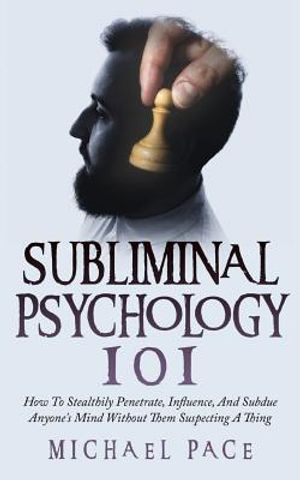 Subliminal Psychology 101: How To Stealthily Penetrate, Influence, And Subdue Anyone's Mind Without Them Suspecting A Thing image number 0