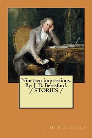 Nineteen impressions. By: J. D. Beresford. / STORIES / image number 0