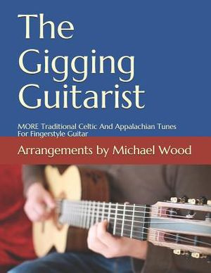 The Gigging Guitarist: MORE Traditional Celtic And Appalachian Tunes For Fingerstyle Guitar image number 0