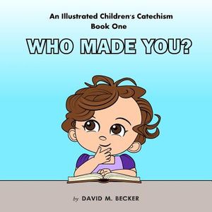 An Illustrated Children's Catechism Book One: Who Made You? image number 0