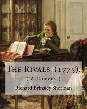 The Rivals (1775). By: Richard Brinsley Sheridan: ( A Comedy ) Richard Brinsley Butler Sheridan (30 October 1751 - 7 July 1816) was an Irish image number 0