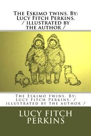 The Eskimo twins. By: Lucy Fitch Perkins. / illustrated by the author / image number 0