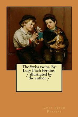 The Swiss twins. By: Lucy Fitch Perkins. / illustrated by the author / image number 0