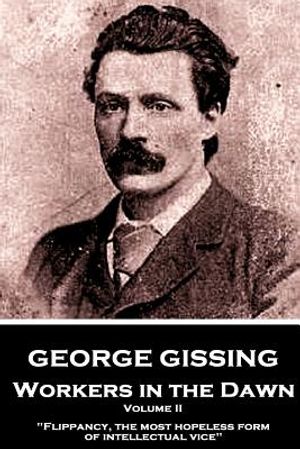 George Gissing - Workers in the Dawn - Volume II (of III): "Flippancy, the most hopeless form of intellectual vice" image number 0