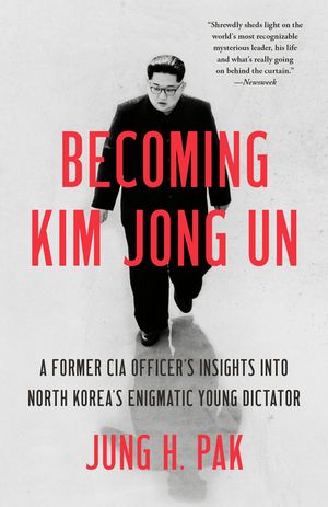 Becoming Kim Jong Un: A Former CIA Officer's Insights Into North Korea's Enigmatic Young Dictator image number 0