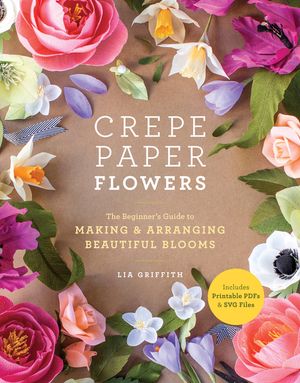 Crepe Paper Flowers: The Beginner's Guide to Making and Arranging Beautiful Blooms image number 0