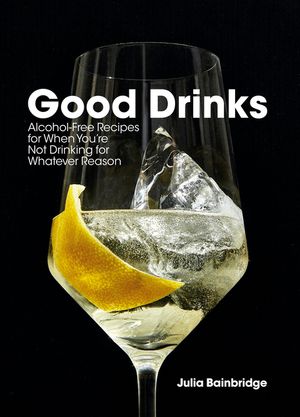 Good Drinks: Alcohol-Free Recipes for When You're Not Drinking for Whatever Reason image number 0