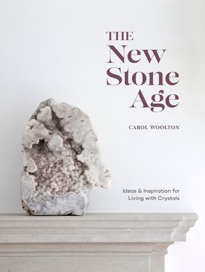 The New Stone Age: Ideas and Inspiration for Living with Crystals image number 0