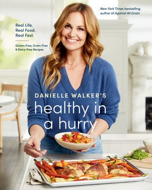 Danielle Walker's Healthy in a Hurry: Real Life, Real Food, Real Fast image number 0