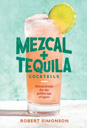 Mezcal and Tequila Cocktails: Mixed Drinks for the Golden Age of Agave [A Cocktail Recipe Book] image number 0