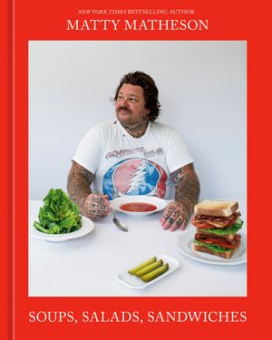 Matty Matheson: Soups, Salads, Sandwiches: A Cookbook image number 0