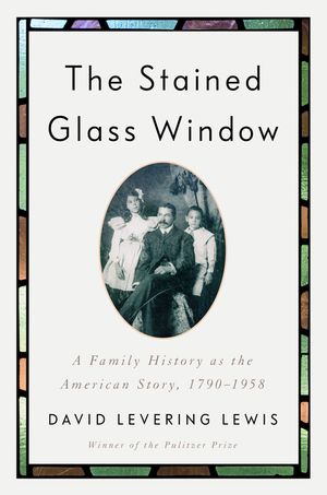The Stained-Glass Window: A Family History as the American Story, 1790-1958 image number 0