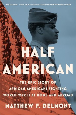 Half American: The Epic Story of African Americans Fighting World War II at Home and Abroad image number 0
