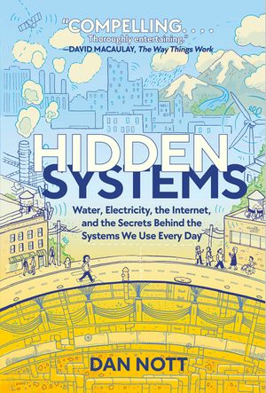 Hidden Systems: Water, Electricity, the Internet, and the Secrets Behind the Systems We Use Every Day image number 0