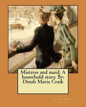 Mistress and maid. A household story. By: Dinah Maria Craik image number 0
