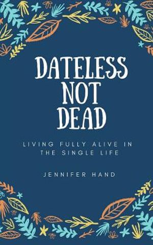 Dateless Not Dead: Living Fully Alive in the Single Life image number 0