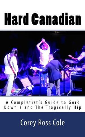 Hard Canadian: A Completist's Guide to Gord Downie and The Tragically Hip image number 0
