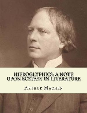 Hieroglyphics; a note upon ecstasy in literature. By: Arthur Machen: Arthur Machen (3 March 1863 - 15 December 1947) was a Welsh author and mystic of image number 0