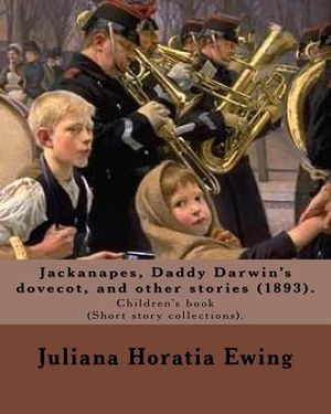 Jackanapes, Daddy Darwin's dovecot, and other stories: By: Juliana Horatia Ewing, Illustrated By: Randolph Caldecott (22 March 1846 -12 February 1886) image number 0