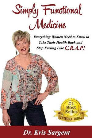 Simply Functional Medicine: Everything WOmen Need to Know to Take Their Health Back and Stop Feeling Like C.R.A.P! image number 0