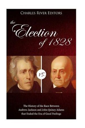 The Election of 1828: The History of the Race Between Andrew Jackson and John Quincy Adams that Ended the Era of Good Feelings image number 0