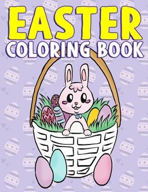 Easter Coloring Book: A Super Cute Easter Activity Book for Toddlers, Kids, Teens and Adults with Easter Eggs, Baskets, Bunnies, Chicks and image number 0