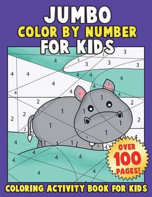 JUMBO Color By Number for Kids: Coloring Activity Book for Kids: A Jumbo Childrens Coloring Book with 110+ Large Pages image number 0