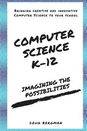 Computer Science K-12: Imagining the possibilities!: Bringing creative and innovative Computer Science to your school image number 0