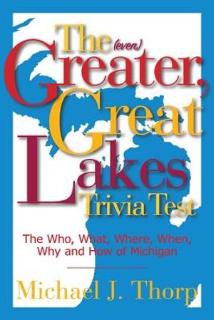 The (even) Greater, Great Lakes Trivia Test: The Who, What, Where, When, Why and How of Michigan image number 0