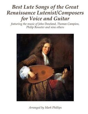 Best Lute Songs of the Great Renaissance Lutenist/Composers for Voice and Guitar: featuring the music of John Dowland, Thomas Campion, Philip Rosseter image number 0