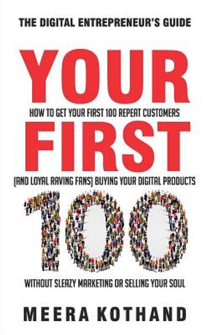 Your First 100: How to Get Your First 100 Repeat Customers (and Loyal, Raving Fans) Buying Your Digital Products Without Sleazy Market image number 0