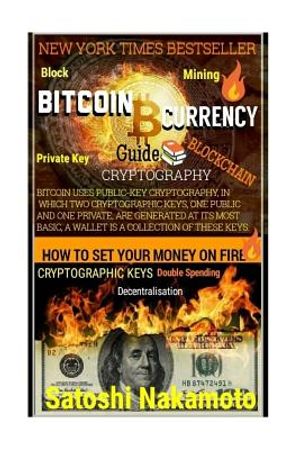 Bitcoin Currency Guide: How To Set Your Money On Fire.: CRYPTOGRAPHY GUIDE: Blocks, Private Key, Blockchains, Decentralization, Bitcoin, Crypt image number 0