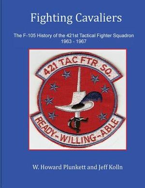 Fighting Cavaliers: The F-105 History of the 421st Tactical Fighter Squadron 1963 - 1967 image number 0