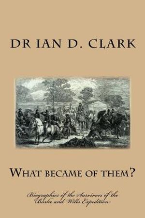 What became of them?: Biographies of the Survivors of the Burke and Wills Expedition image number 0