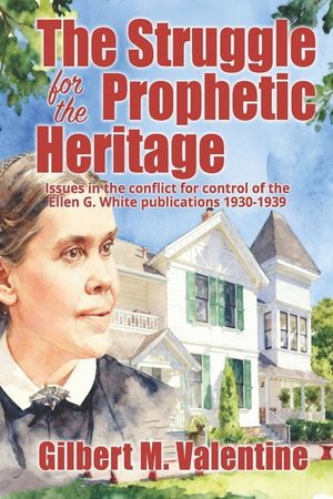 The Struggle for the Prophetic Heritage: Issues in the conflict for control of the Ellen G. White publications 1930-1939 image number 0