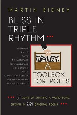 Bliss in Triple Rhythm--A Toolbox for Poets: Nine Ways to Shape A Word Song: Shown in 300 Original Poems image number 0