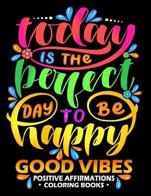 Good Vibes: Positive Affirmations Coloring books: Inspiration, Motivation and Good Vibes quotes to Color Good fo All ages image number 0