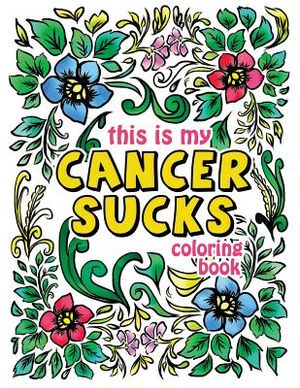 This is my Cancer Sucks Coloring Book: A Self Affirming Cancer Fighting Activity Book for Cancer Warriors, Patients and Survivors with Powerful Mantra image number 0