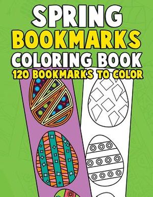 Spring Bookmarks Coloring Book: 120 Bookmarks to Color: Springtime Coloring Activity Book for Kids, Adults and Seniors Who Love Reading, Spring Flower image number 0
