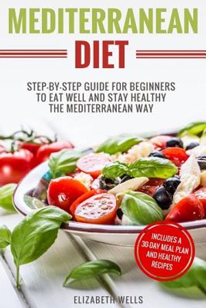 Mediterranean Diet: Step-By-Step Guide For Beginners To Eat Well And Stay Healthy The Mediterranean Way image number 0
