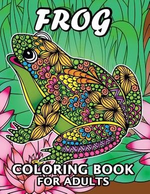 Frog Coloring Book for Adults: Unique Coloring Book Easy, Fun, Beautiful Coloring Pages for Adults and Grown-up image number 0
