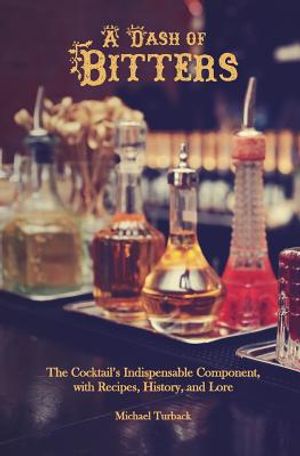 A Dash of Bitters: The Cocktail's Indispensable Component, with Recipes, History, and Lore image number 0