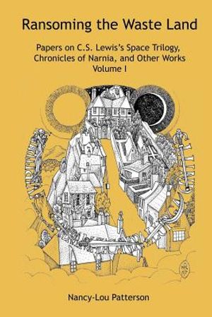 Ransoming the Waste Land Papers on C.S. Lewis's Space Trilogy, Chronicles of Narnia, and Other Works Volume I image number 0
