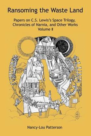 Ransoming the Waste Land: Papers on C.S. Lewis's Space Trilogy, Chronicles of Narnia, and Other Works Volume II image number 0